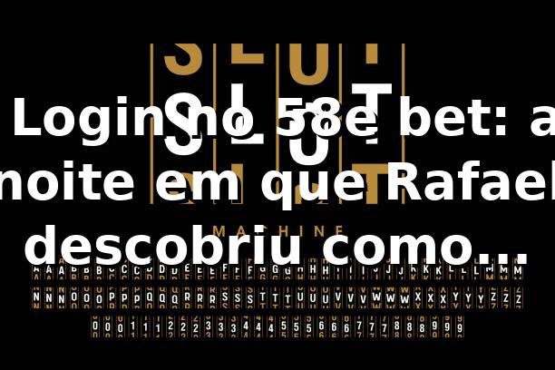 🎰 Login no 58e bet: a noite em que Rafael descobriu como entrar, jogar e sacar sem drama