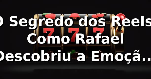 O Segredo dos Reels: Como Rafael Descobriu a Emoção dos Slots no 58e 🎰